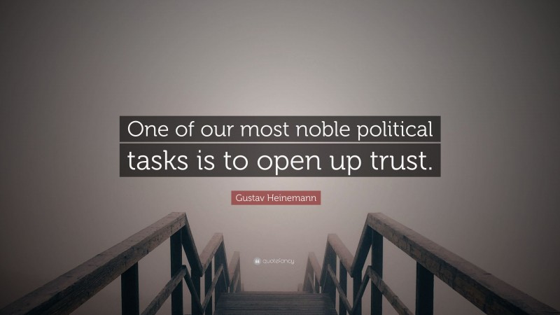 Gustav Heinemann Quote: “One of our most noble political tasks is to open up trust.”