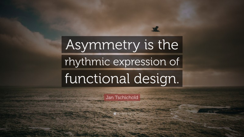 Jan Tschichold Quote: “Asymmetry is the rhythmic expression of functional design.”