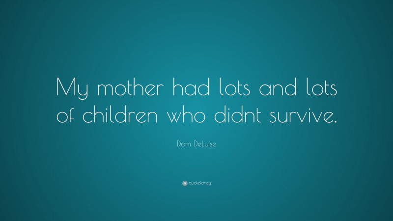Dom DeLuise Quote: “My mother had lots and lots of children who didnt survive.”