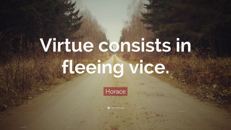 Horace Quote: “Virtue consists in fleeing vice.”