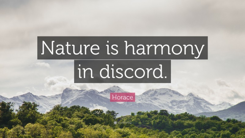Horace Quote: “Nature is harmony in discord.”