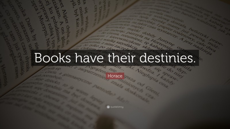 Horace Quote: “Books have their destinies.”