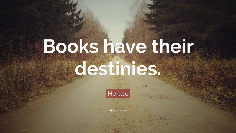Horace Quote: “Books have their destinies.”