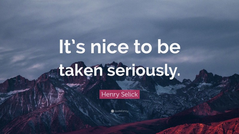 Henry Selick Quote: “It’s nice to be taken seriously.”