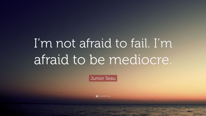 Junior Seau Quote: “I’m not afraid to fail. I’m afraid to be mediocre.”