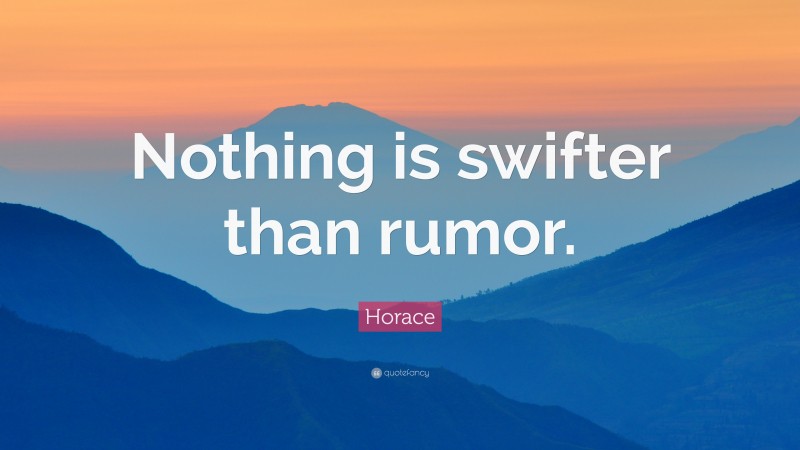 Horace Quote: “Nothing is swifter than rumor.”