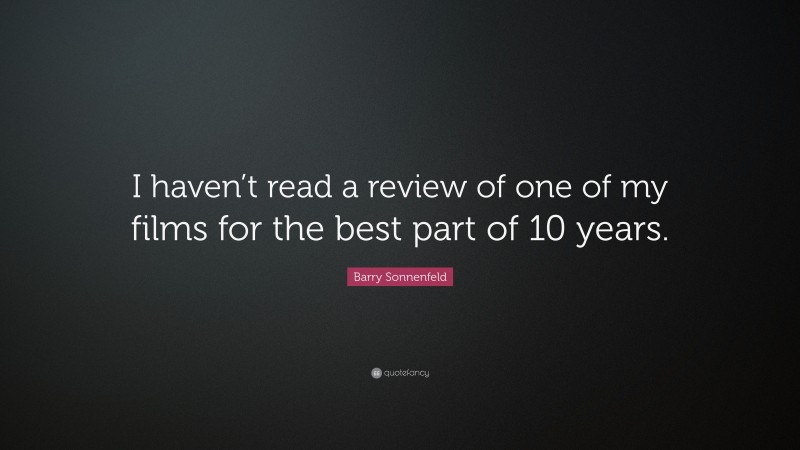 Barry Sonnenfeld Quote: “I haven’t read a review of one of my films for the best part of 10 years.”