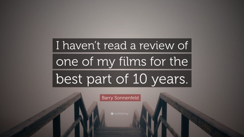 Barry Sonnenfeld Quote: “I haven’t read a review of one of my films for the best part of 10 years.”