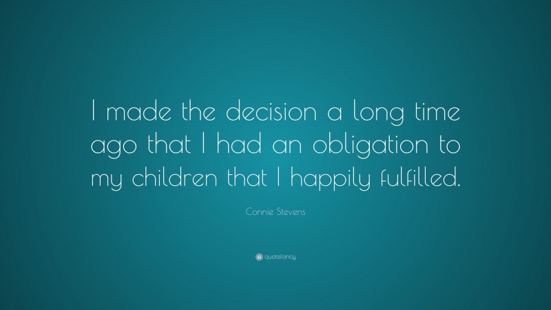 Connie Stevens Quote: “I made the decision a long time ago that I had an obligation to my children that I happily fulfilled.”