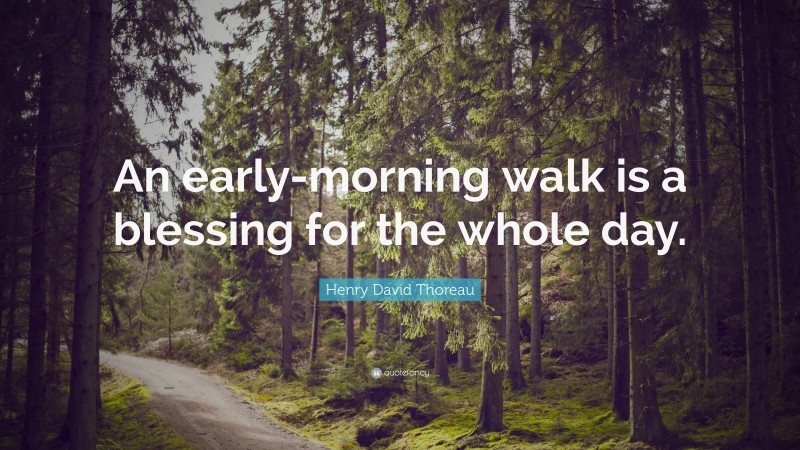 Henry David Thoreau Quote: “An early-morning walk is a blessing for the whole day.”