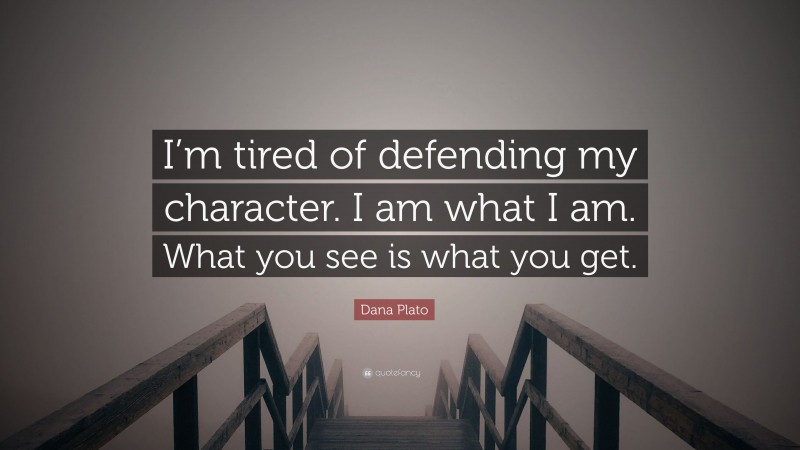 Dana Plato Quote: “I’m tired of defending my character. I am what I am. What you see is what you get.”
