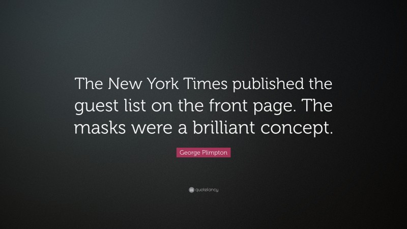 George Plimpton Quote: “The New York Times published the guest list on the front page. The masks were a brilliant concept.”