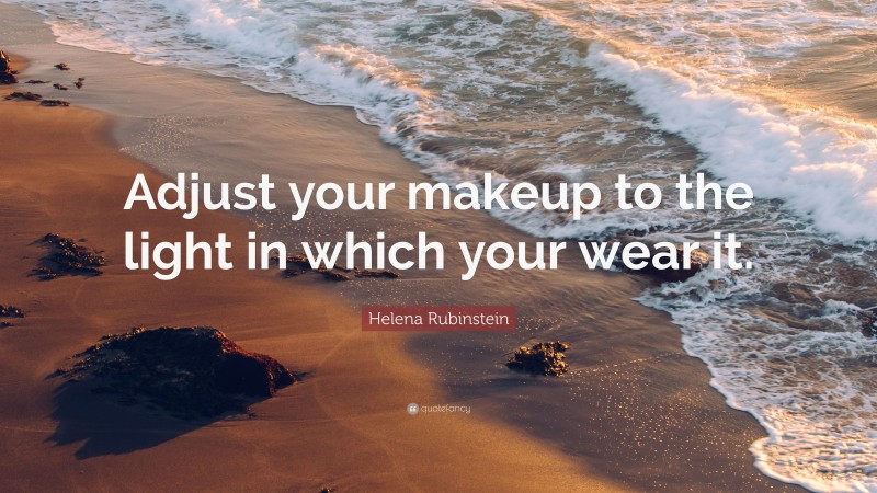 Helena Rubinstein Quote: “Adjust your makeup to the light in which your wear it.”