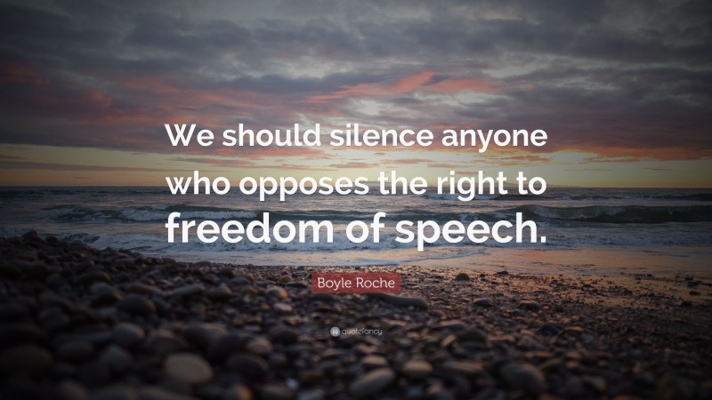 Boyle Roche Quote: “We should silence anyone who opposes the right to freedom of speech.”