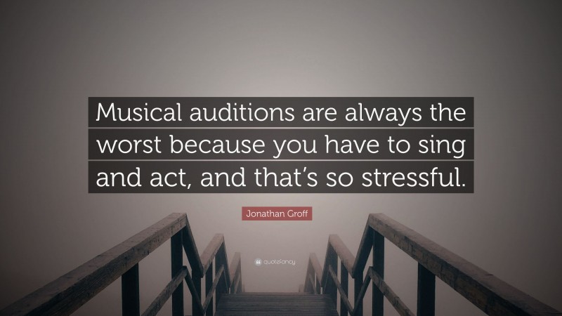 Jonathan Groff Quote: “Musical auditions are always the worst because you have to sing and act, and that’s so stressful.”