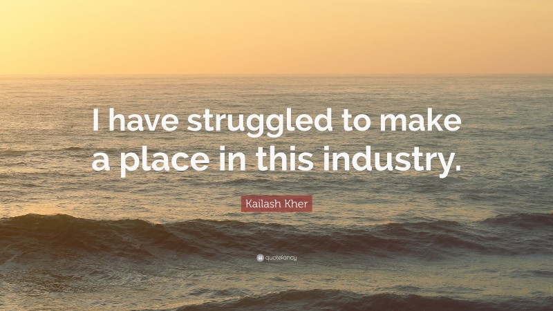 Kailash Kher Quote: “I have struggled to make a place in this industry.”