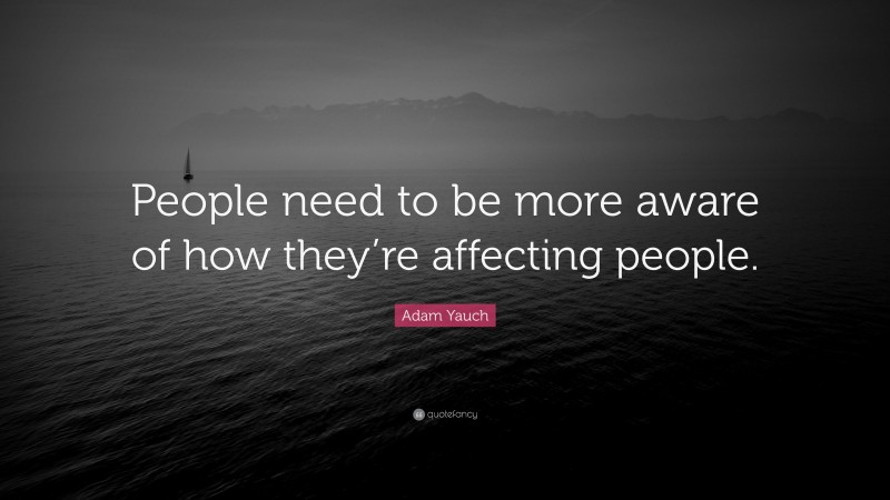 Adam Yauch Quote: “People need to be more aware of how they’re affecting people.”