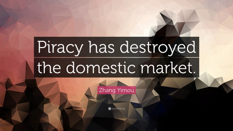 Zhang Yimou Quote: “Piracy has destroyed the domestic market.”
