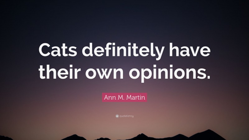 Ann M. Martin Quote: “Cats definitely have their own opinions.”