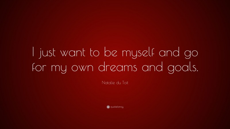 Natalie du Toit Quote: “I just want to be myself and go for my own dreams and goals.”