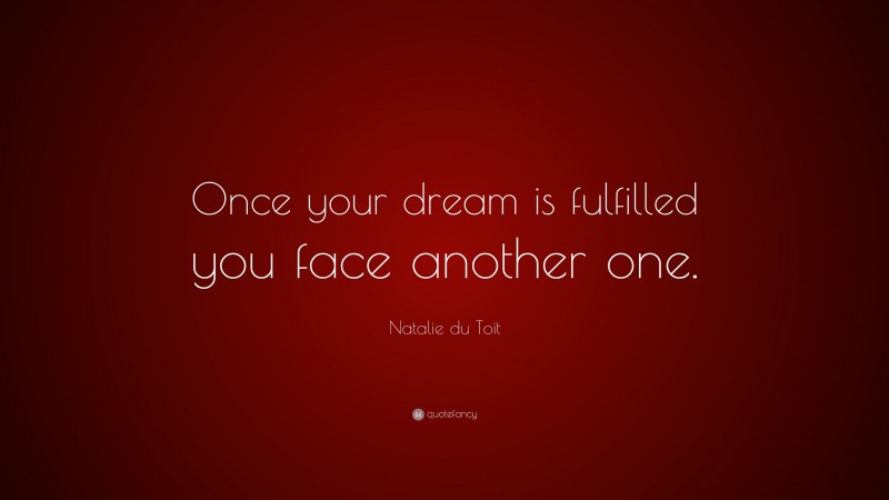 Natalie du Toit Quote: “Once your dream is fulfilled you face another one.”