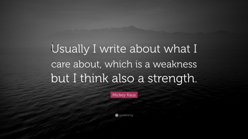 Mickey Kaus Quote: “Usually I write about what I care about, which is a weakness but I think also a strength.”