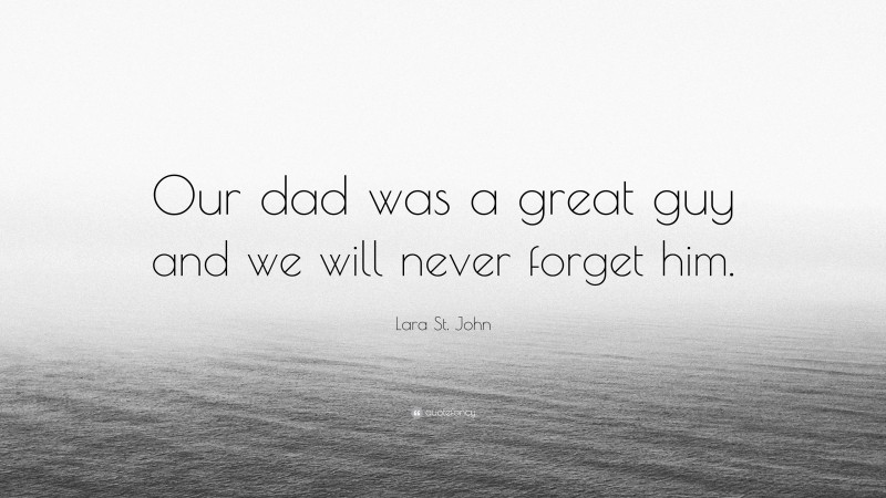Lara St. John Quote: “Our dad was a great guy and we will never forget him.”