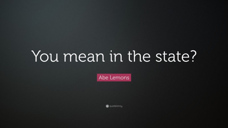 Abe Lemons Quote: “You mean in the state?”