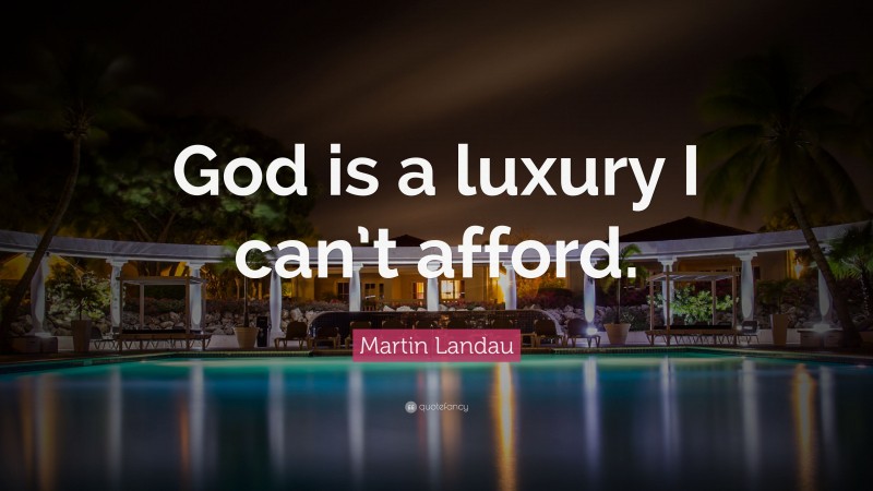 Martin Landau Quote: “God is a luxury I can’t afford.”