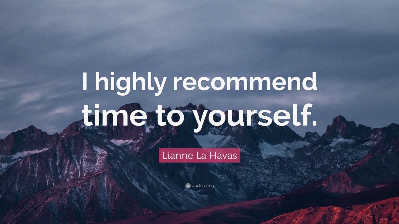 Lianne La Havas Quote: “I highly recommend time to yourself.”