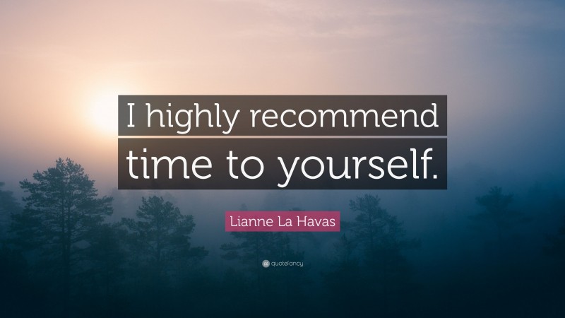 Lianne La Havas Quote: “I highly recommend time to yourself.”
