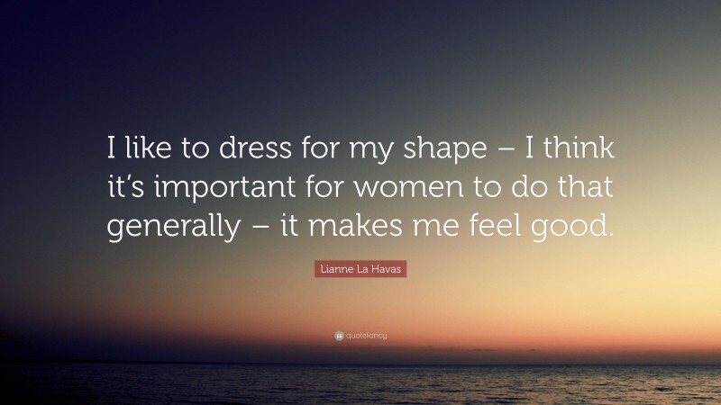Lianne La Havas Quote: “I like to dress for my shape – I think it’s important for women to do that generally – it makes me feel good.”