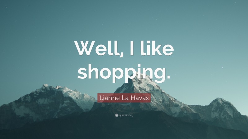 Lianne La Havas Quote: “Well, I like shopping.”