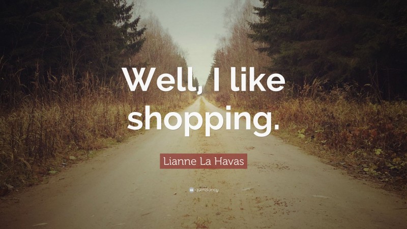 Lianne La Havas Quote: “Well, I like shopping.”