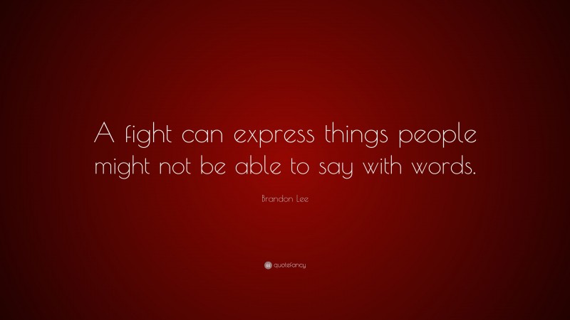 Brandon Lee Quote: “A fight can express things people might not be able to say with words.”