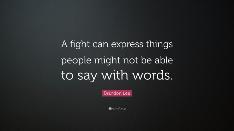 Brandon Lee Quote: “A fight can express things people might not be able to say with words.”