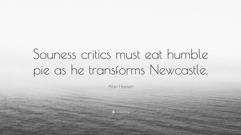 Alan Hansen Quote: “Souness critics must eat humble pie as he transforms Newcastle.”