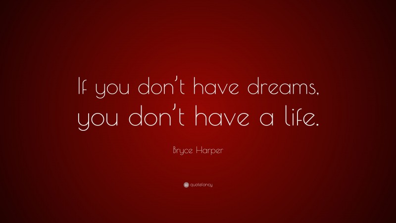 Bryce Harper Quote: “If you don’t have dreams, you don’t have a life.”