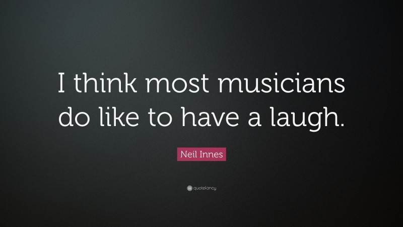 Neil Innes Quote: “I think most musicians do like to have a laugh.”