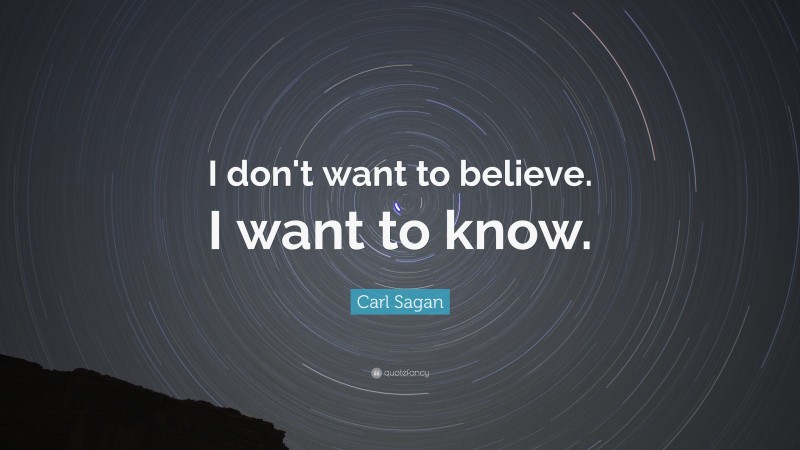 Carl Sagan Quote: “I don't want to believe. I want to know.”
