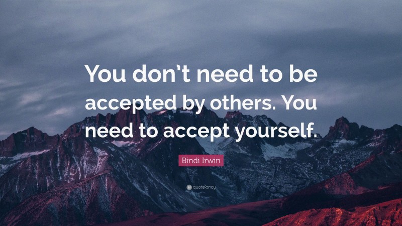 Bindi Irwin Quote: “You don’t need to be accepted by others. You need to accept yourself.”