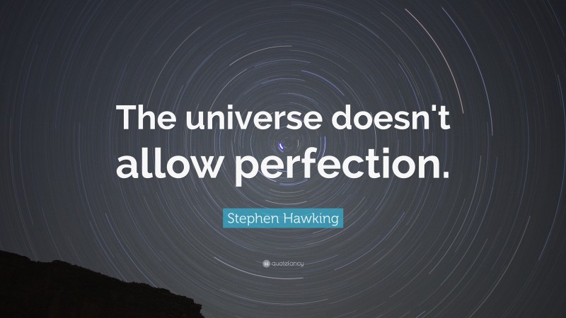 Stephen Hawking Quote: “The universe doesn't allow perfection.”