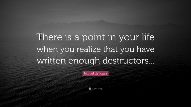 Miguel de Icaza Quote: “There is a point in your life when you realize that you have written enough destructors...”