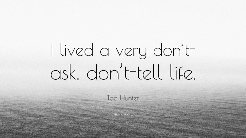 Tab Hunter Quote: “I lived a very don’t-ask, don’t-tell life.”