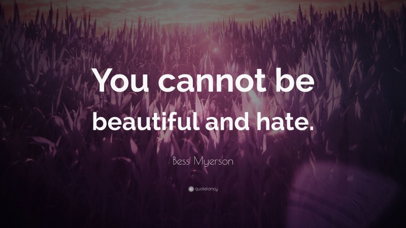 Bess Myerson Quote: “You cannot be beautiful and hate.”