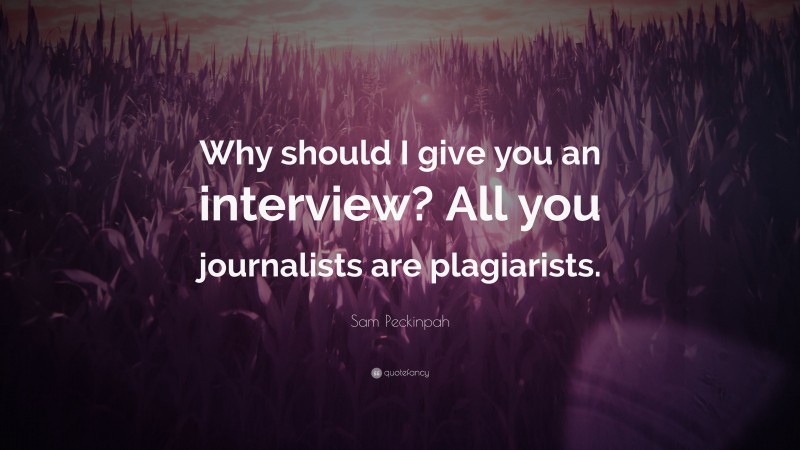 Sam Peckinpah Quote: “Why should I give you an interview? All you journalists are plagiarists.”