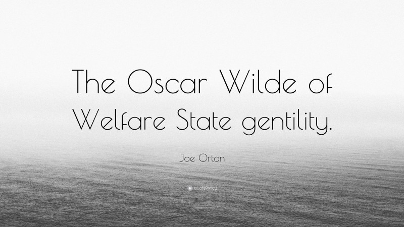 Joe Orton Quote: “The Oscar Wilde of Welfare State gentility.”