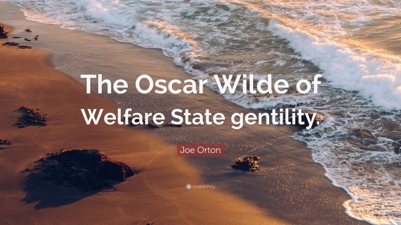Joe Orton Quote: “The Oscar Wilde of Welfare State gentility.”