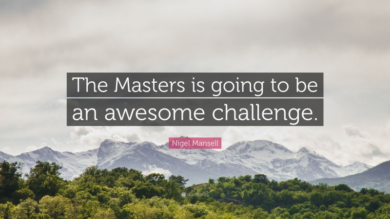Nigel Mansell Quote: “The Masters is going to be an awesome challenge.”