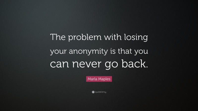 Marla Maples Quote: “The problem with losing your anonymity is that you can never go back.”
